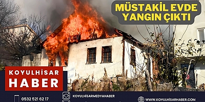 KOYULHİSAR'DA TEK KATLI  MÜSTAKİL EV YANDI